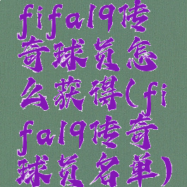 fifa19传奇球员怎么获得(fifa19传奇球员名单)