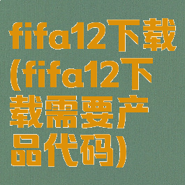 fifa12下载(fifa12下载需要产品代码)
