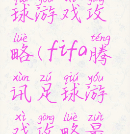 fifa腾讯足球游戏攻略(fifa腾讯足球游戏攻略最新)