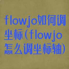 flowjo如何调坐标(flowjo怎么调坐标轴)