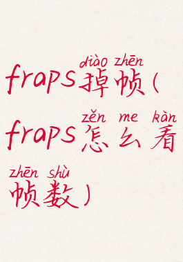 fraps掉帧(fraps怎么看帧数)