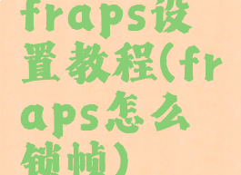 fraps设置教程(fraps怎么锁帧)