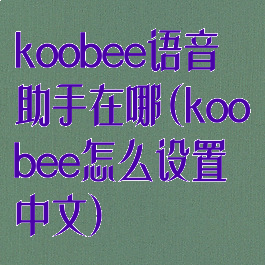 koobee语音助手在哪(koobee怎么设置中文)