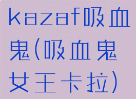 kazaf吸血鬼(吸血鬼女王卡拉)