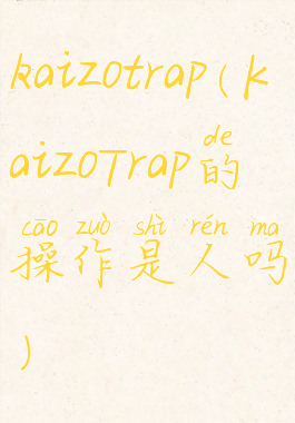 kaizotrap(KaizoTrap的操作是人吗)