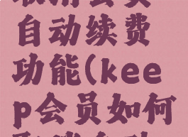 keep怎么取消会员自动续费功能(keep会员如何取消自动续订)