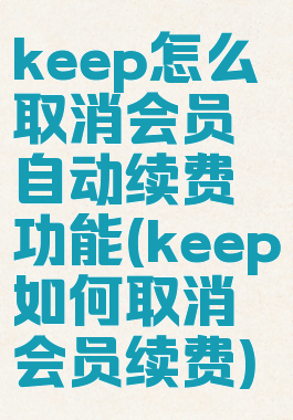 keep怎么取消会员自动续费功能(keep如何取消会员续费)