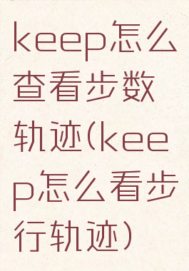 keep怎么查看步数轨迹(keep怎么看步行轨迹)