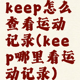 keep怎么查看运动记录(keep哪里看运动记录)