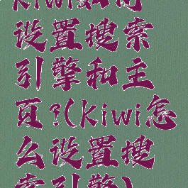 kiwi如何设置搜索引擎和主页?(kiwi怎么设置搜索引擎)