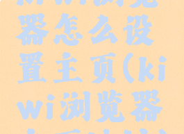 kiwi浏览器怎么设置主页(kiwi浏览器主页地址)