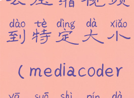 handbrake怎么压缩视频到特定大小(mediacoder压缩视频大小)