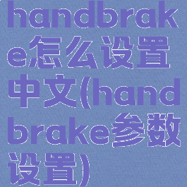 handbrake怎么设置中文(handbrake参数设置)