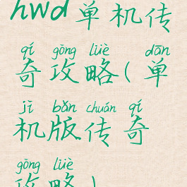 hwd单机传奇攻略(单机版传奇攻略)