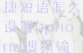 iPhone搜狗输入法快捷短语怎么设置(iphone搜狗输入法快捷短语怎么用)
