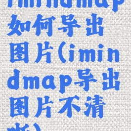 imindmap如何导出图片(imindmap导出图片不清晰)