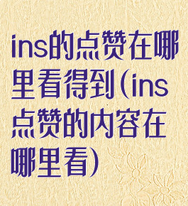 ins的点赞在哪里看得到(ins点赞的内容在哪里看)