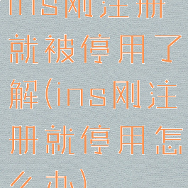 ins刚注册就被停用了解(ins刚注册就停用怎么办)