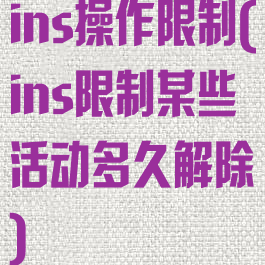 ins操作限制(ins限制某些活动多久解除)