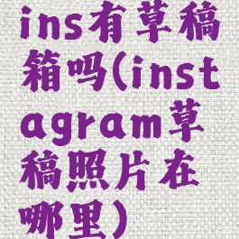 ins有草稿箱吗(instagram草稿照片在哪里)