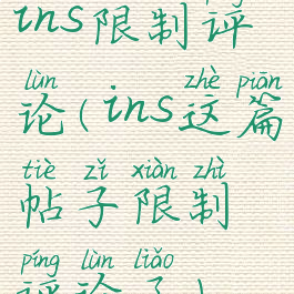 ins限制评论(ins这篇帖子限制评论了)