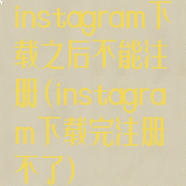 instagram下载之后不能注册(instagram下载完注册不了)