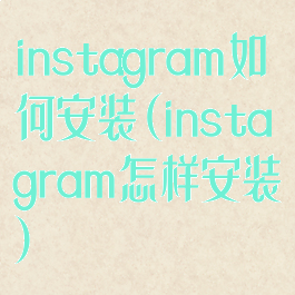 instagram如何安装(instagram怎样安装)