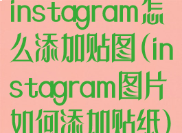 instagram怎么添加贴图(instagram图片如何添加贴纸)