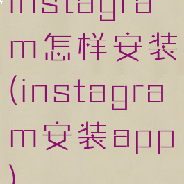 instagram怎样安装(instagram安装app)