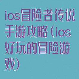 ios冒险者传说手游攻略(ios好玩的冒险游戏)