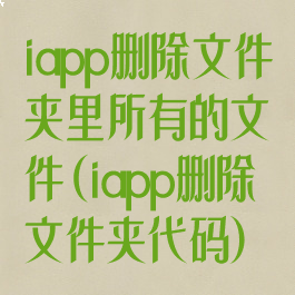 iapp删除文件夹里所有的文件(iapp删除文件夹代码)