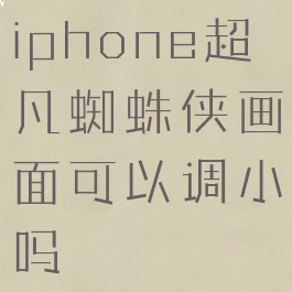 iphone超凡蜘蛛侠画面可以调小吗
