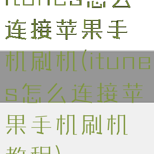 itunes怎么连接苹果手机刷机(itunes怎么连接苹果手机刷机教程)