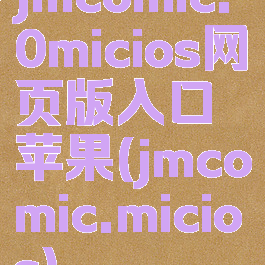 jmcomic.0micios网页版入口苹果(jmcomic.micios)