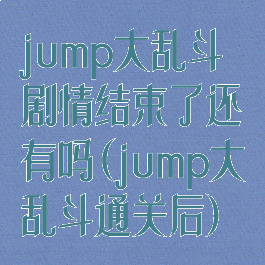 jump大乱斗剧情结束了还有吗(jump大乱斗通关后)