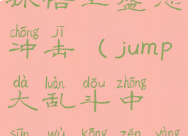 jump大乱斗孙悟空盛怒冲击(jump大乱斗中孙悟空怎样激发超蓝)