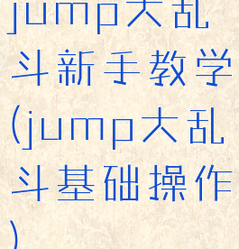 jump大乱斗新手教学(jump大乱斗基础操作)