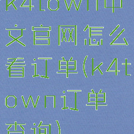 k4town中文官网怎么看订单(k4town订单查询)