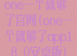 one一个就够了官网(one一个就够了app1.8.0安卓版)
