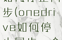 onedrive如何停止同步(onedrive如何停止同步一个位置)