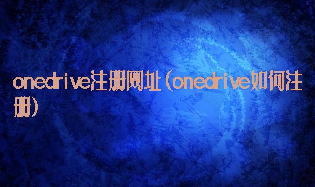 onedrive注册网址(onedrive如何注册)