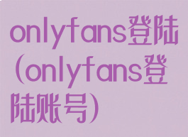 onlyfans登陆(onlyfans登陆账号)