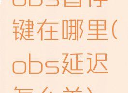 obs暂停键在哪里(obs延迟怎么关)