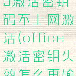 office2013激活密钥码不上网激活(office激活密钥失效怎么再输密钥)
