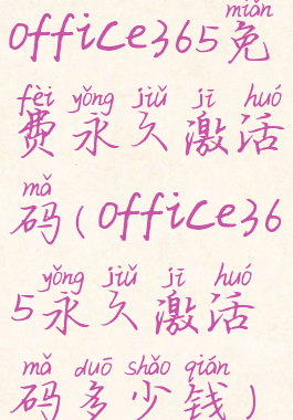 office365免费永久激活码(office365永久激活码多少钱)