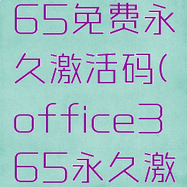 office365免费永久激活码(office365永久激活码最新)