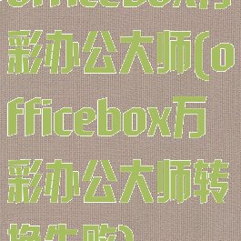 officebox万彩办公大师(officebox万彩办公大师转换失败)