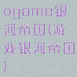 ogame银河帝国(游戏银河帝国)