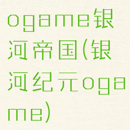 ogame银河帝国(银河纪元ogame)