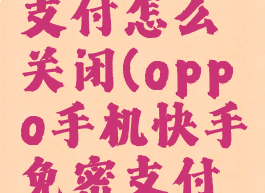 oppo手机快手免密支付怎么关闭(oppo手机快手免密支付怎么关闭设置)